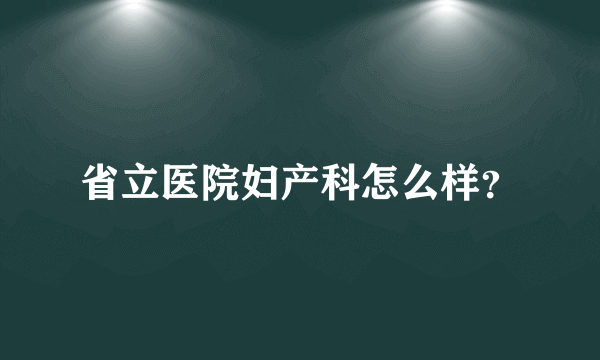 省立医院妇产科怎么样？