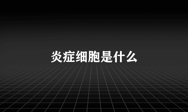 炎症细胞是什么