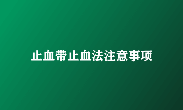 止血带止血法注意事项