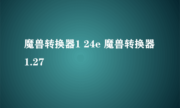 魔兽转换器1 24e 魔兽转换器1.27