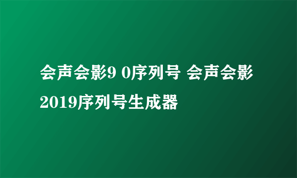 会声会影9 0序列号 会声会影2019序列号生成器