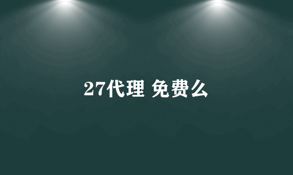 27代理 免费么