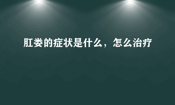 肛娄的症状是什么，怎么治疗