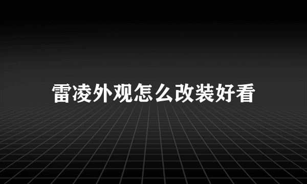 雷凌外观怎么改装好看