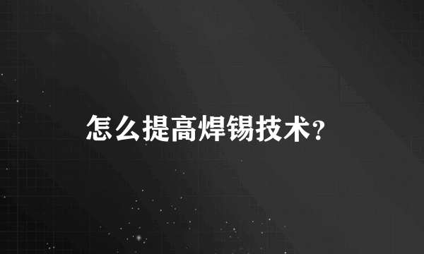 怎么提高焊锡技术？