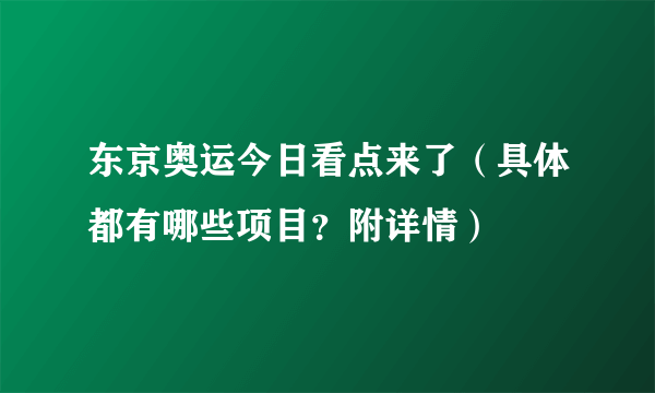 东京奥运今日看点来了（具体都有哪些项目？附详情）