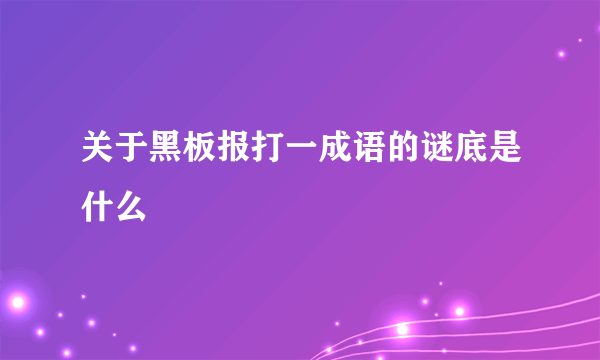 关于黑板报打一成语的谜底是什么