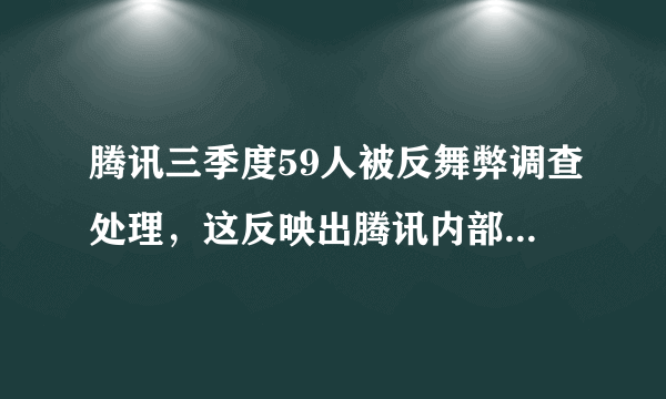 腾讯三季度59人被反舞弊调查处理，这反映出腾讯内部的哪些问题？