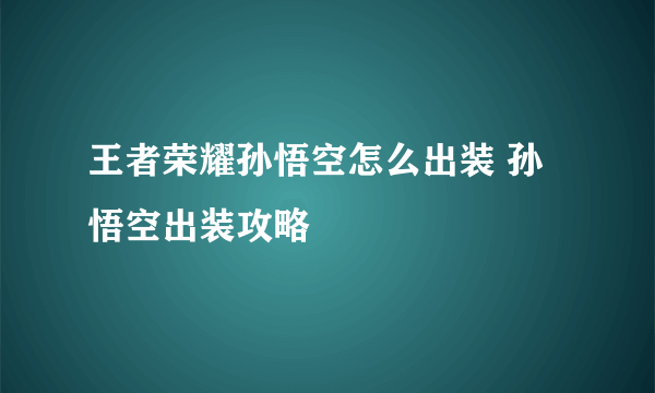 王者荣耀孙悟空怎么出装 孙悟空出装攻略