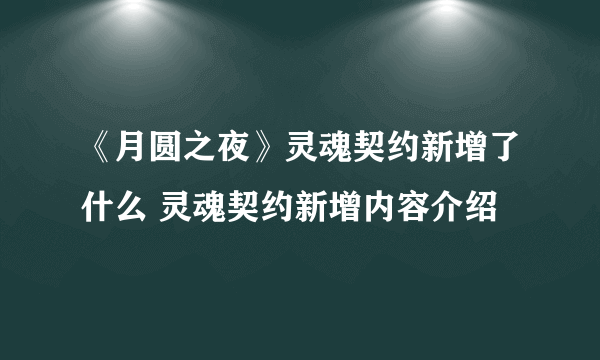 《月圆之夜》灵魂契约新增了什么 灵魂契约新增内容介绍