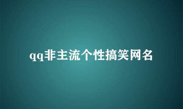 qq非主流个性搞笑网名