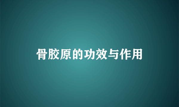 骨胶原的功效与作用