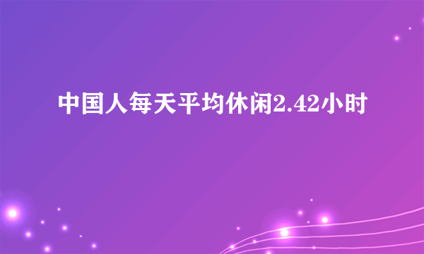 中国人每天平均休闲2.42小时