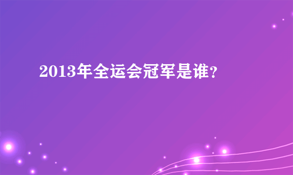 2013年全运会冠军是谁？