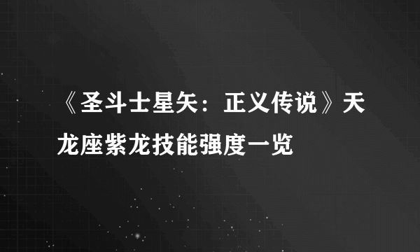 《圣斗士星矢：正义传说》天龙座紫龙技能强度一览