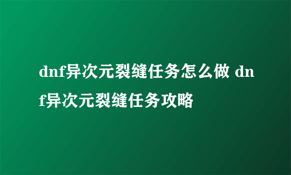 dnf异次元裂缝任务怎么做 dnf异次元裂缝任务攻略