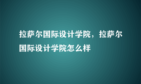 拉萨尔国际设计学院，拉萨尔国际设计学院怎么样