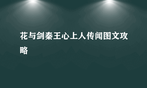 花与剑秦王心上人传闻图文攻略