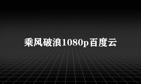 乘风破浪1080p百度云