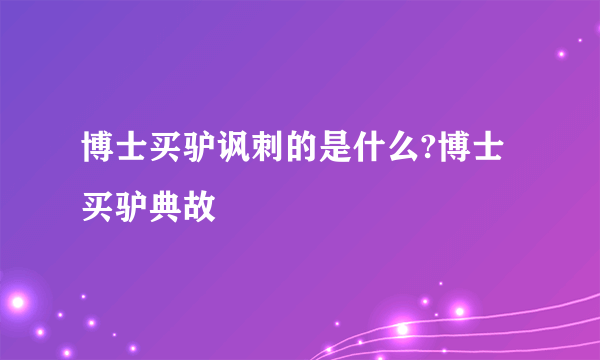 博士买驴讽刺的是什么?博士买驴典故