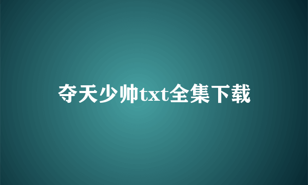 夺天少帅txt全集下载