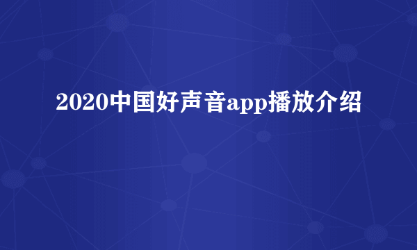 2020中国好声音app播放介绍