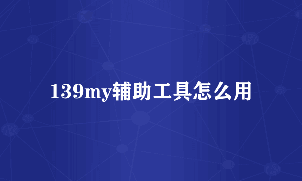 139my辅助工具怎么用