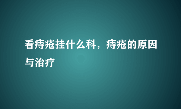 看痔疮挂什么科，痔疮的原因与治疗