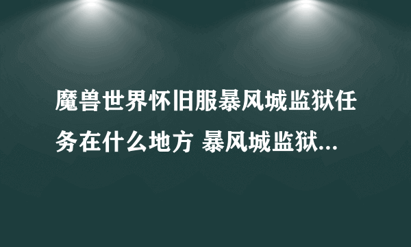 魔兽世界怀旧服暴风城监狱任务在什么地方 暴风城监狱任务位置及副本攻略