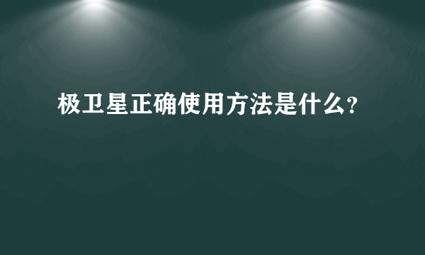 极卫星正确使用方法是什么？