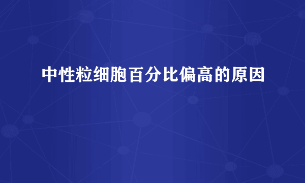 中性粒细胞百分比偏高的原因