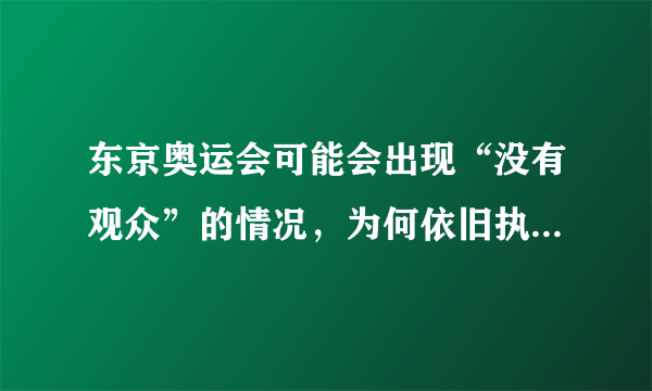 东京奥运会可能会出现“没有观众”的情况，为何依旧执意要举行？