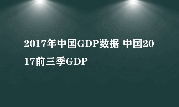 2017年中国GDP数据 中国2017前三季GDP