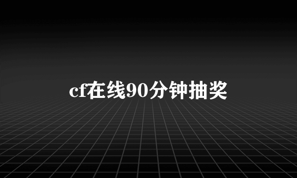 cf在线90分钟抽奖