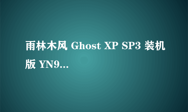 雨林木风 Ghost XP SP3 装机版 YN9.9安装步骤.具体点什么