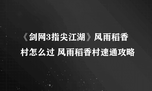 《剑网3指尖江湖》风雨稻香村怎么过 风雨稻香村速通攻略