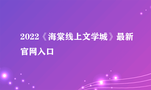 2022《海棠线上文学城》最新官网入口