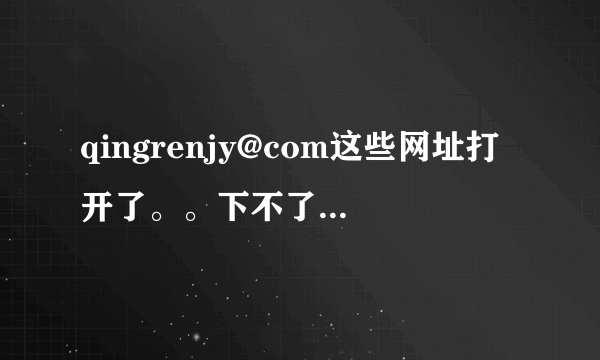 qingrenjy@com这些网址打开了。。下不了播放器啊