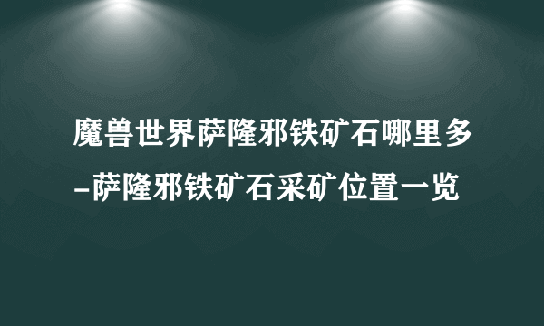 魔兽世界萨隆邪铁矿石哪里多-萨隆邪铁矿石采矿位置一览