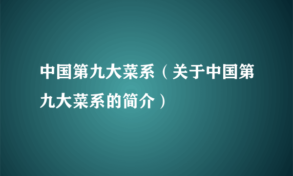 中国第九大菜系（关于中国第九大菜系的简介）