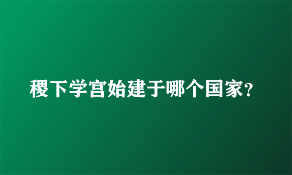 稷下学宫始建于哪个国家？