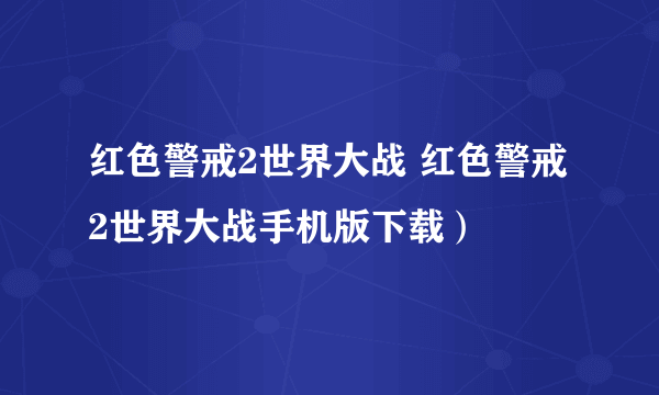 红色警戒2世界大战 红色警戒2世界大战手机版下载）