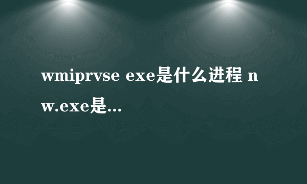 wmiprvse exe是什么进程 nw.exe是什么进程