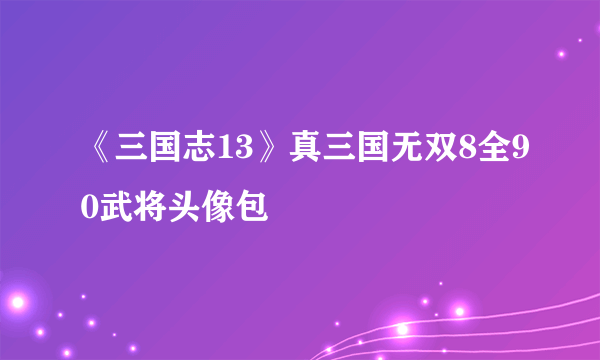 《三国志13》真三国无双8全90武将头像包