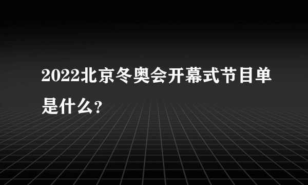 2022北京冬奥会开幕式节目单是什么？