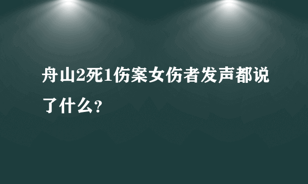 舟山2死1伤案女伤者发声都说了什么？