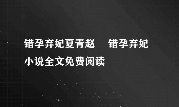 错孕弃妃夏青赵祏 错孕弃妃小说全文免费阅读