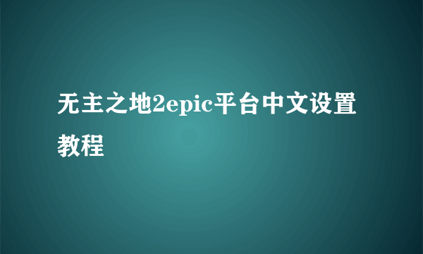 无主之地2epic平台中文设置教程