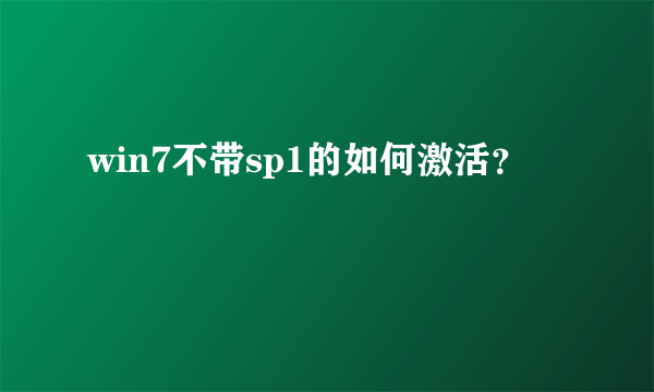 win7不带sp1的如何激活？