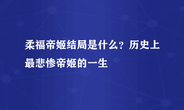 柔福帝姬结局是什么？历史上最悲惨帝姬的一生